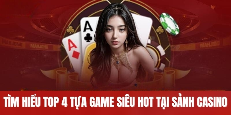 Tìm hiểu top 4 tựa game siêu hot tại sảnh casino