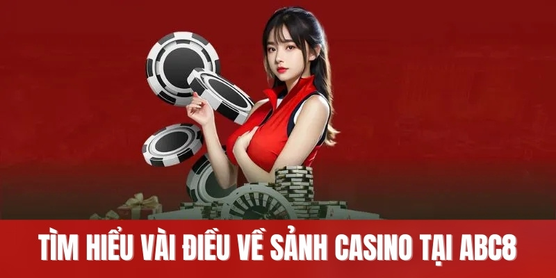 Tìm hiểu vài điều về sảnh casino tại ABC8