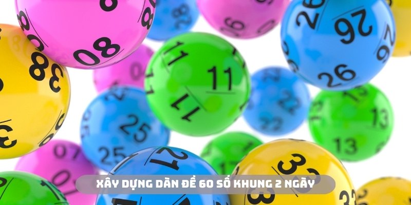 Áp dụng các phương pháp xây dựng dàn đề 60 số khung 2 ngày hiệu quả