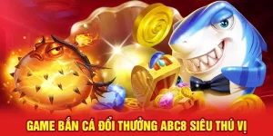 Game bắn cá đổi thưởng ABC8 đầy lôi cuốn