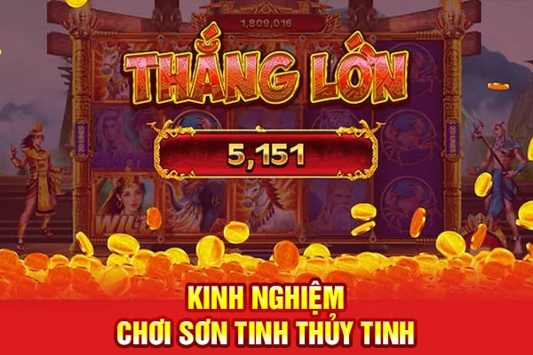Kinh nghiệm chơi sơn tinh thủy tinh săn thưởng cực dễ